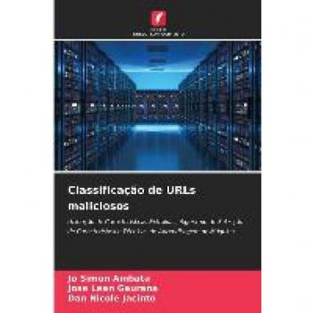 Classificação de URLs maliciosos: Utilização de Características Extraídas, Algoritmo de Selecção de Característica e Técnicas de Aprendizagem de Máquina