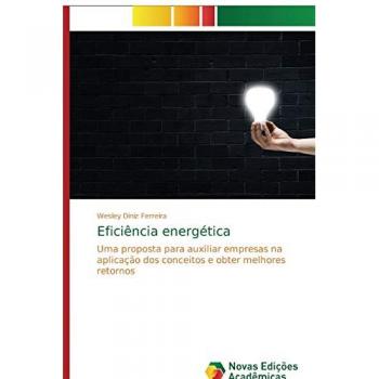 Eficiência energética: Uma proposta para auxiliar empresas na aplicação dos conceitos e obter melhores retornos