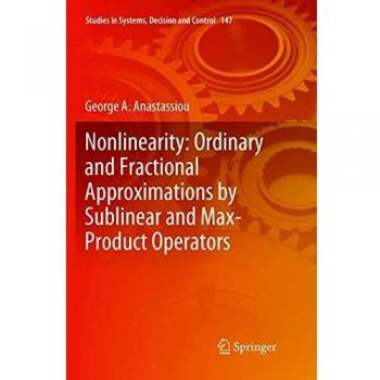 Nonlinearity: Ordinary and Fractional Approximations by Sublinear and Max-Product Operators (Studies in Systems, Decision and Control, Band 147)