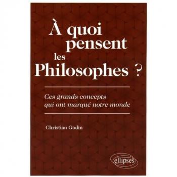 À quoi pensent les Philosophes ? Ces grands concepts qui ont marqué notre monde