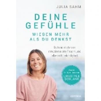 Sahm, Julia: Deine Gefühle wiegen mehr als du denkst. Befreie dich von emotionalem Essen und lebe mit Leichtigkeit.