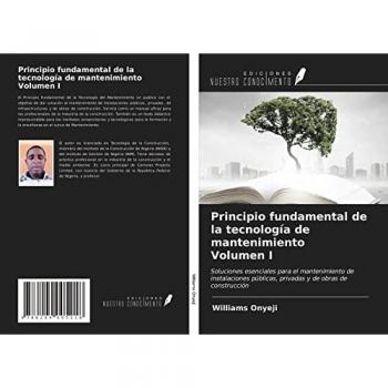 Principio fundamental de la tecnología de mantenimiento Volumen I: Soluciones esenciales para el mantenimiento de instalaciones públicas, privadas y de obras de construcción
