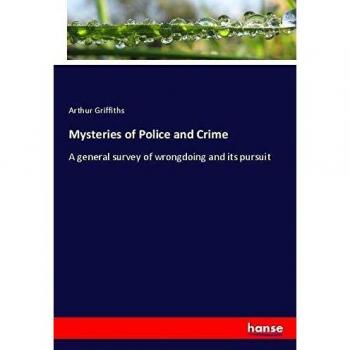Mysteries of Police and Crime: A general survey of wrongdoing and its pursuit