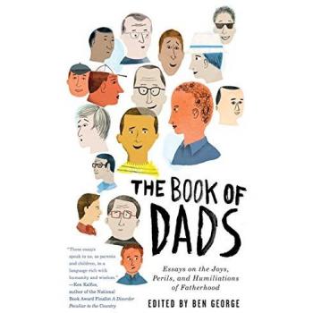 The Book of Dads: Essays on the Joys, Perils, and Humiliations of Fatherhood