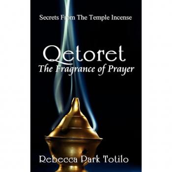 Qetoret : The Fragrance of Prayer, by Rebecca Park Totilo