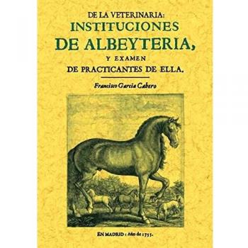 Instituciones de albeyteria y exámen de practicantes de ella