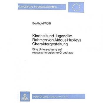 Kindheit und Jugend im Rahmen von Aldous Huxleys Charaktergestaltung: Eine Untersuchung auf realpsychologischer Grundlage
