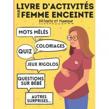 Livre d'activités pour femme enceinte : jeux, mots mêlés, coloriages, quiz, questions sur bébé, autres surpises...: A s'offrir ou à offrir en cadeau ... pendant la grossesse. Détente et Humour !