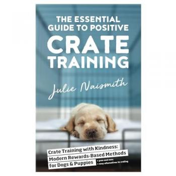 The Essential Guide to Positive Crate Training