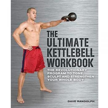 The Ultimate Kettlebells Workbook: The Revolutionary Program to Tone, Sculpt and Strengthen Your Whole Body