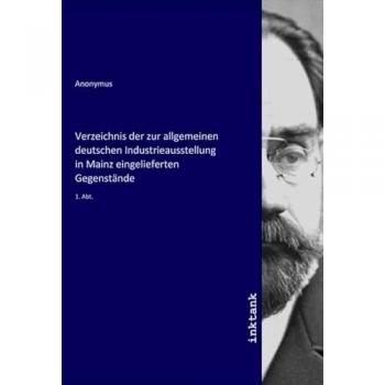 Verzeichnis der zur allgemeinen deutschen Industrieausstellung in Mainz eingelieferten Gegenstände