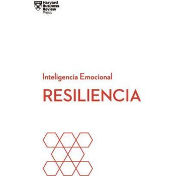 Resiliencia (Serie Inteligencia Emocional de HBR)