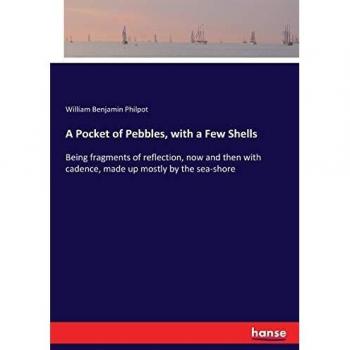 A Pocket of Pebbles, with a Few Shells: Being fragments of reflection, now and then with cadence, made up mostly by the sea-shore
