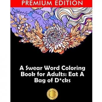 A Swear Word Coloring Book for Adults: Eat A Bag of D*cks: Eggplant Emoji Edition: An Irreverent & Hilarious Antistress Sweary Adult Colouring Gift ... Mindful Meditation & Art Color Therapy