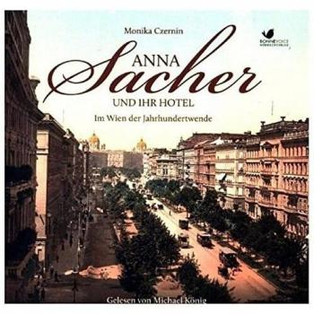 Monika Czernin Anna Sacher Und Ihr Hotel. Im Wien Der Jahrhundertwende: Gelesen Von Michael König. Ungekürzte Hörbuchfassung (9 Cds)