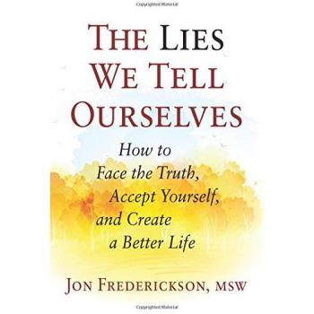 The Lies We Tell Ourselves : How to Face the Truth, Accept Yourself, and Create a Better Life