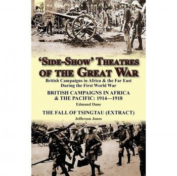 'Side-Show' Theatres of the Great War: British Campaigns in Africa & the Far East During the First World War