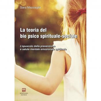 La teoria del bio psico spirituale-sociale. L'opuscolo della prevenzione e salute mentale emozionale spirituale