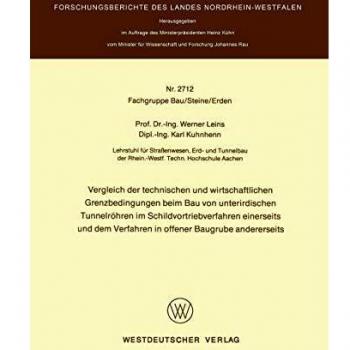 Vergleich der technischen und wirtschaftlichen Grenzbedingungen beim Bau von unterirdischen Tunnelröhren im Schildvortriebverfahren einerseits und dem ... Landes Nordrhein-Westfalen (2712), Band 2712)