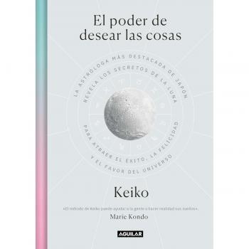 Keiko Keiko El Poder De Desear Las Cosas: La Astróloga Más Destacada De Japón Revela Los Secretos De La Luna Para Atraer El Éxito, La ... Of The Universe (Inspiración Y Creatividad)
