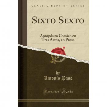 Sixto Sexto: Apropósito Cómico en Tres Actos, en Prosa