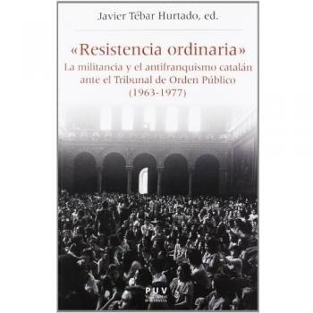 «resistencia ordinaria»: La militancia y el antifranquismo catalán ante el tribunal de orden público (1963-1977) (Tapa blanda).