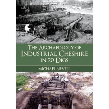 The Archaeology of Industrial Cheshire in 20 Digs