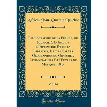 Bibliographie de la France, ou Journal Général de l'Imprimerie Et de la Librairie, Et des Cartes Géographiques, Gravures, Lithographies Et OEuvres de Musique, 1835, Vol. 24