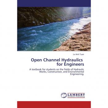 Open Channel Hydraulics for Engineers: A textbook for students on the fields of Hydraulic Works, Construction, and Environmental Engineering.