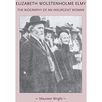 Elizabeth Wolstenholme Elmy and the Victorian Feminist Movement: The biography of an insurgent woman