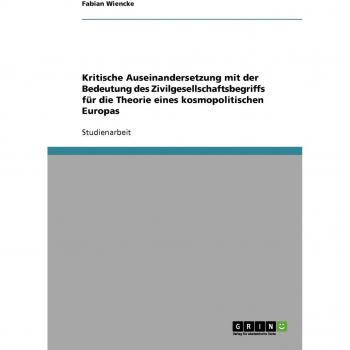 Kritische Auseinandersetzung mit der Bedeutung des Zivilgesellschaftsbegriffs für die Theorie eines kosmopolitischen Europas
