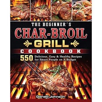 The Beginner's Char-Broil Grill Cookbook