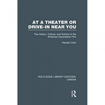 At a Theater or Drive-in Near You: The History, Culture, and Politics of the American Exploitation Film (Routledge Library Editions: Cinema, 4, Band 4)