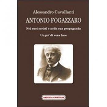 Antonio Fogazzaro. Nei suoi scritti e nella sua propaganda
