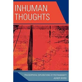 Inhuman Thoughts: Philosophical Explorations of Posthumanity