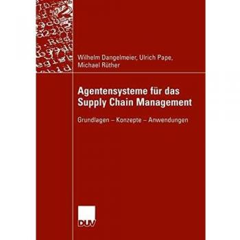 Agentensysteme für das Supply Chain Management: Grundlagen ― Konzepte ― Anwendungen