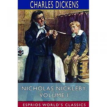 Nicholas Nickleby, Volume I (Esprios Classics)