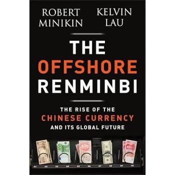 Robert Minikin The Offshore Renminbi: The Rise Of The Chinese Currency And Its Global Future