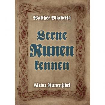 Walther Blachetta Lerne Runen Kennen!: Kleine Runenfibel