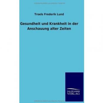 Gesundheit und Krankheit in der Anschauung alter Zeiten