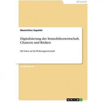 Digitalisierung der Immobilienwirtschaft. Chancen und Risiken: Mit Fokus auf die Wohnungswirtschaft
