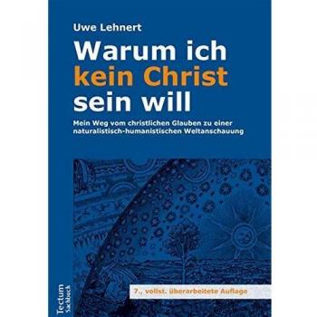 Warum ich kein Christ sein will: Mein Weg vom christlichen Glauben zu einer naturalistisch-humanistischen Weltanschauung