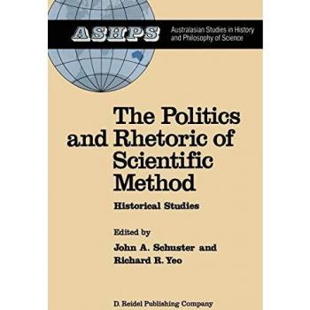 The Politics and Rhetoric of Scientific Method: Historical Studies
