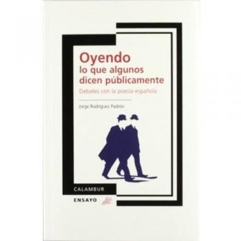 Oyendo lo que algunos dicen públicamente. Debates con la poesía española (Tapa blanda).