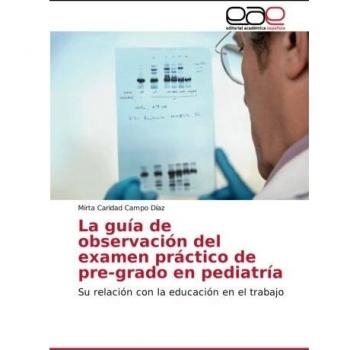 La guía de observación del examen práctico de pre-grado en pediatría: Su relación con la educación en el trabajo