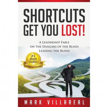 Shortcuts Get You Lost: A Leadership Fable on the Dangers of the Blind Leading the Blind