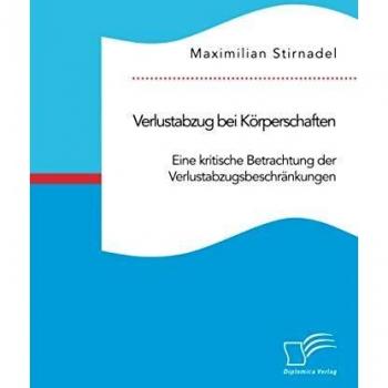 Verlustabzug bei Körperschaften. Eine kritische Betrachtung der Verlustabzugsbeschränkungen