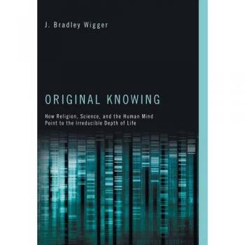 Original Knowing: How Religion, Science, and the Human Mind Point to the Irreducible Depth of Life