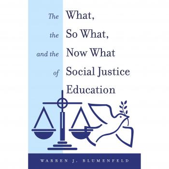 Blumenfeld, Warren J.: The What, the So What, and the Now What of Social Justice Education