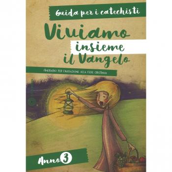 Viviamo insieme il Vangelo. Itinerario per l'iniziazione alla fede cristiana. Guida per i catechisti anno 3